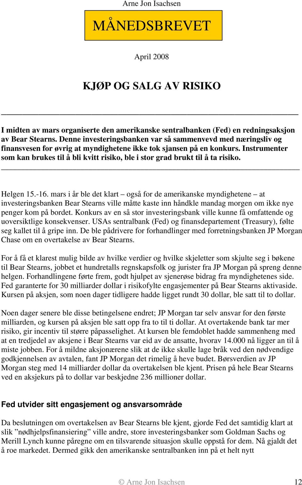 Instrumenter som kan brukes til å bli kvitt risiko, ble i stor grad brukt til å ta risiko. Helgen 15.-16.