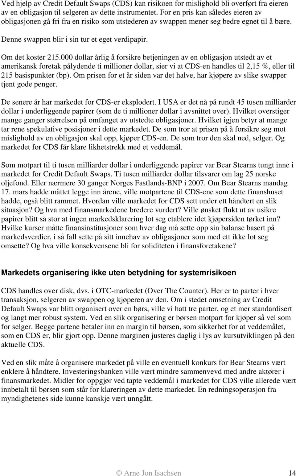 000 dollar årlig å forsikre betjeningen av en obligasjon utstedt av et amerikansk foretak pålydende ti millioner dollar, sier vi at CDS-en handles til 2,15 %, eller til 215 basispunkter (bp).