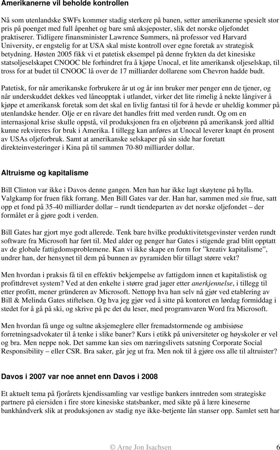 Høsten 2005 fikk vi et patetisk eksempel på denne frykten da det kinesiske statsoljeselskapet CNOOC ble forhindret fra å kjøpe Unocal, et lite amerikansk oljeselskap, til tross for at budet til CNOOC