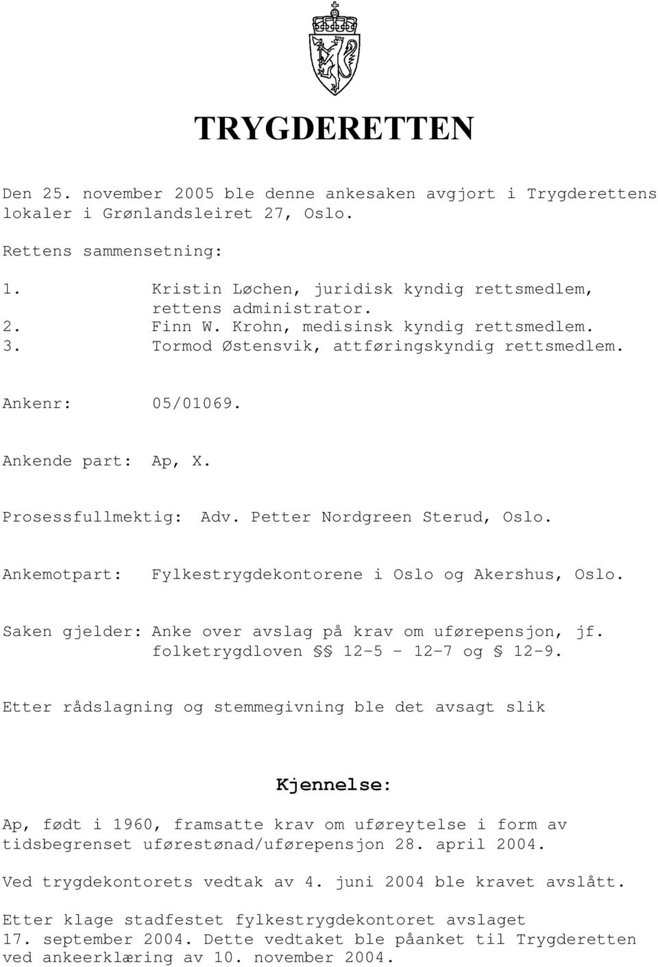 Ankende part:, X. Prosessfullmektig: Adv. Petter Nordgreen Sterud, Oslo. Ankemotpart: Fylkestrygdekontorene i Oslo og Akershus, Oslo. Saken gjelder: Anke over avslag på krav om uførepensjon, jf.