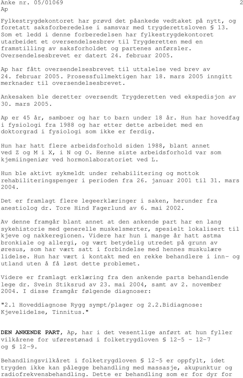 Oversendelsesbrevet er datert 24. februar 2005. har fått oversendelsesbrevet til uttalelse ved brev av 24. februar 2005. Prosessfullmektigen har 18.