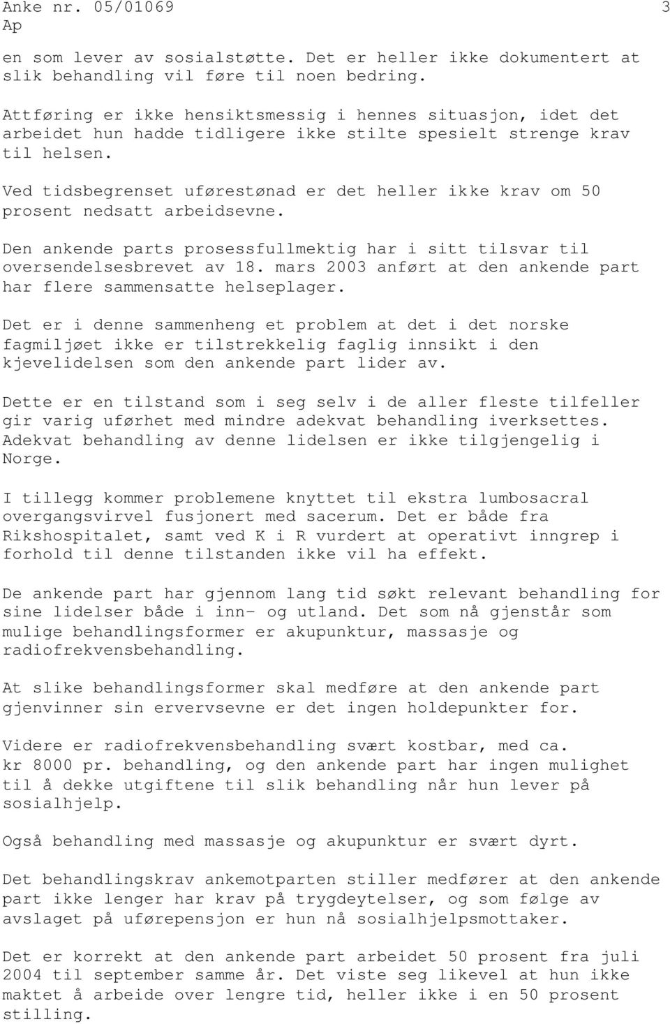 Ved tidsbegrenset uførestønad er det heller ikke krav om 50 prosent nedsatt arbeidsevne. Den ankende parts prosessfullmektig har i sitt tilsvar til oversendelsesbrevet av 18.