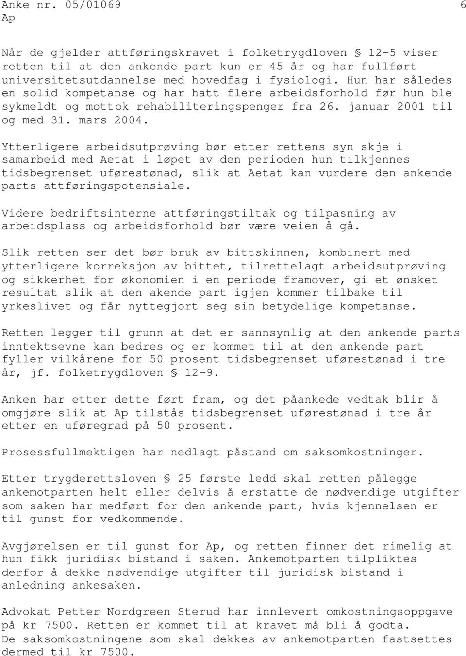 Ytterligere arbeidsutprøving bør etter rettens syn skje i samarbeid med Aetat i løpet av den perioden hun tilkjennes tidsbegrenset uførestønad, slik at Aetat kan vurdere den ankende parts