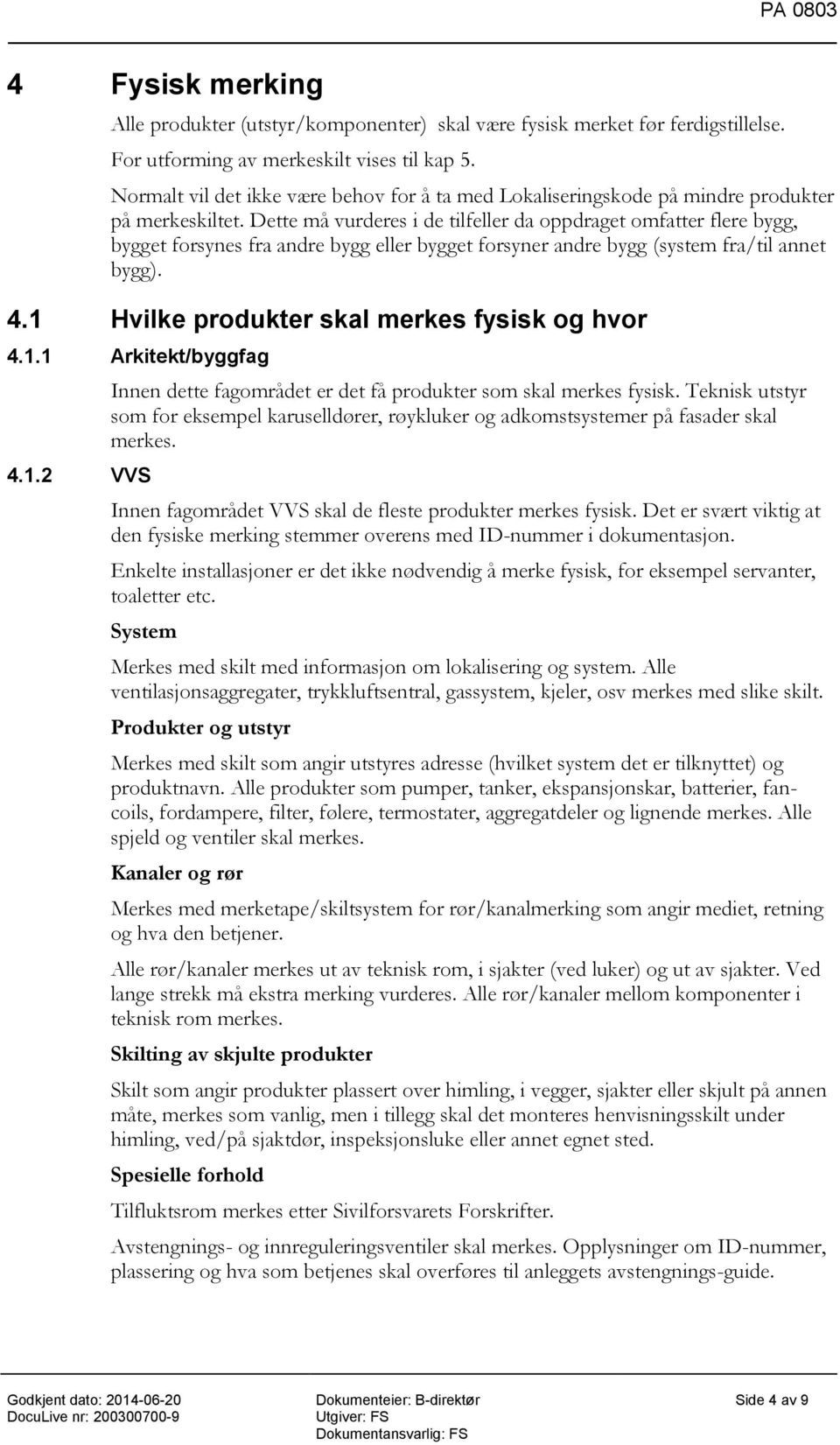 Dette må vurderes i de tilfeller da oppdraget omfatter flere bygg, bygget forsynes fra andre bygg eller bygget forsyner andre bygg (system fra/til annet bygg). 4.