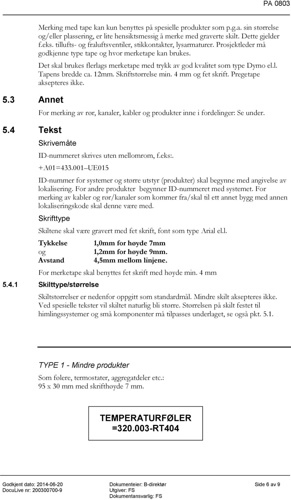 4 mm og fet skrift. Pregetape aksepteres ikke. For merking av rør, kanaler, kabler og produkter inne i fordelinger: Se under. Skrivemåte ID-nummeret skrives uten mellomrom, f.eks:. +A01=433.