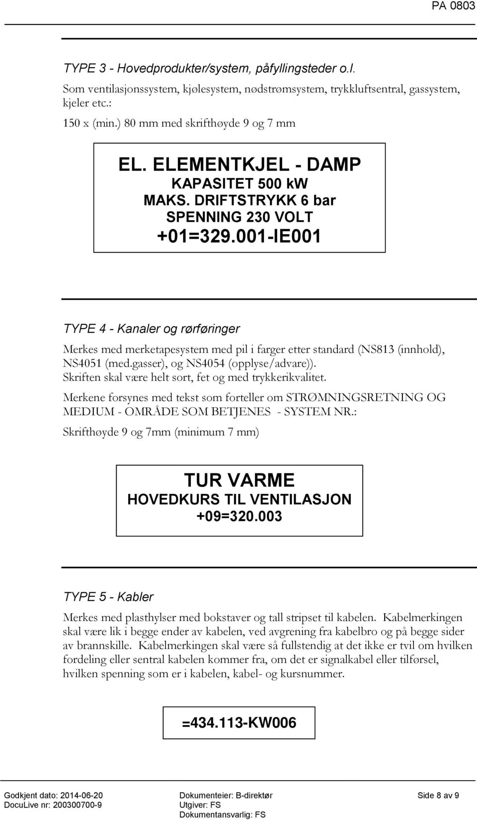 001-IE001 TYPE 4 - Kanaler og rørføringer Merkes med merketapesystem med pil i farger etter standard (NS813 (innhold), NS4051 (med.gasser), og NS4054 (opplyse/advare)).