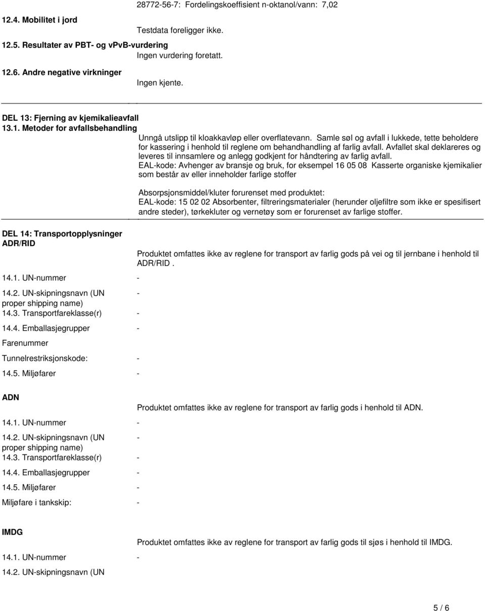 henhold til reglene om behandhandling af farlig avfall Avfallet skal deklareres og leveres til innsamlere og anlegg godkjent for håndtering av farlig avfall EAL-kode: Avhenger av bransje og bruk, for