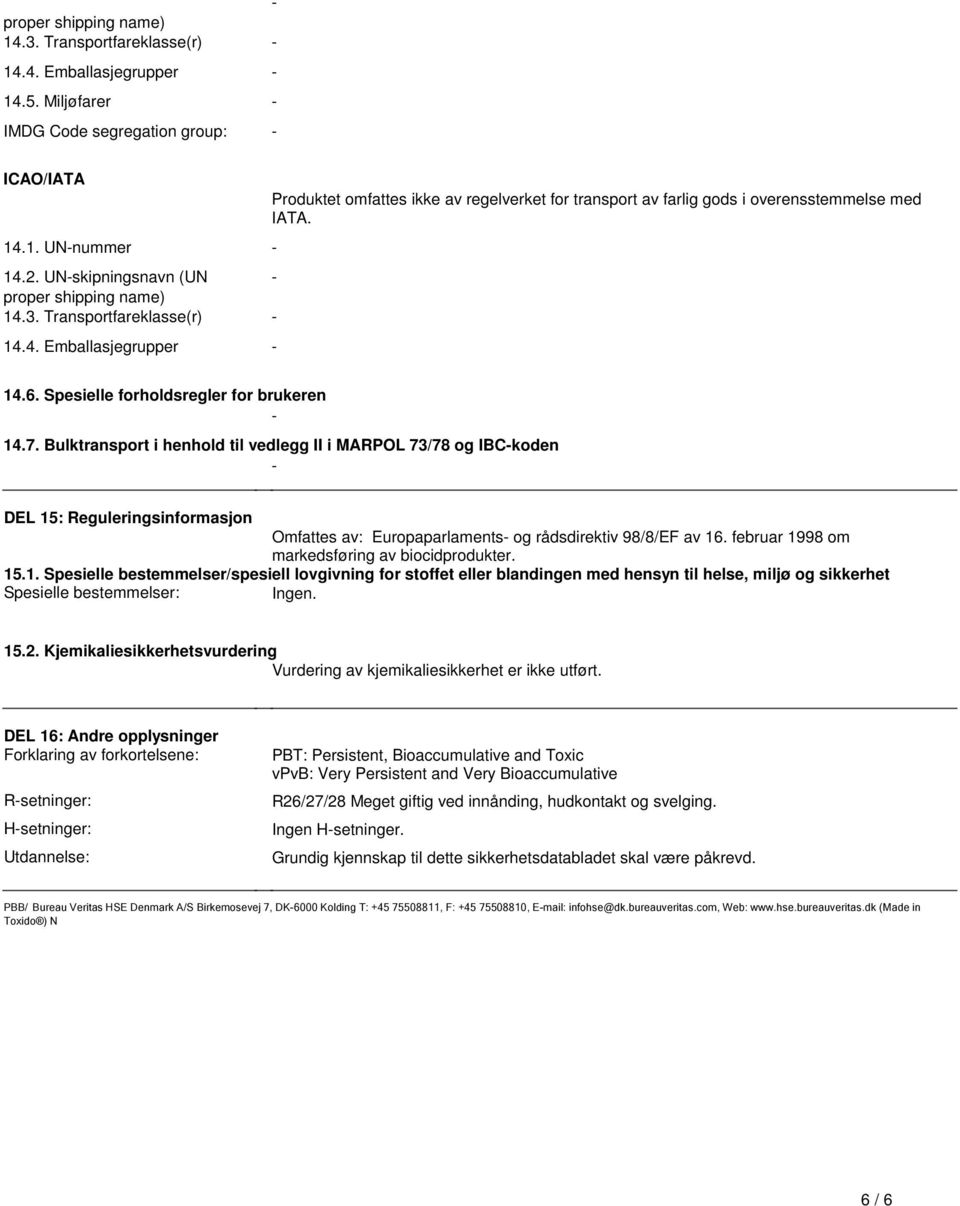 II i MARPOL 73/78 og IBC-koden - DEL 15: Reguleringsinformasjon Omfattes av: Europaparlaments- og rådsdirektiv 98/8/EF av 16 februar 1998 om markedsføring av biocidprodukter 151 Spesielle