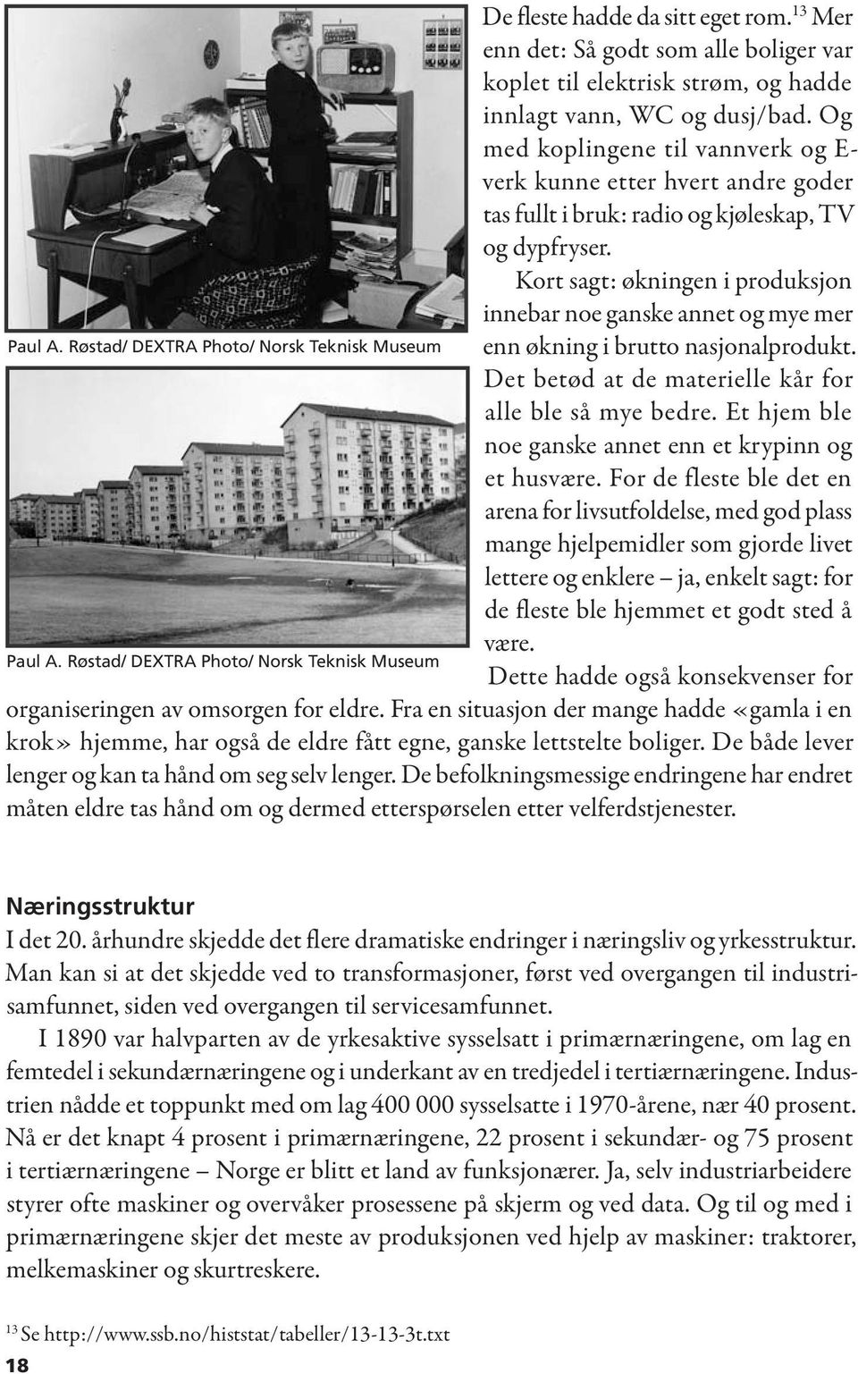 Kort sagt: økningen i produksjon innebar noe ganske annet og mye mer Paul A. Røstad/ DEXTRA Photo/ Norsk Teknisk Museum enn økning i brutto nasjonalprodukt.