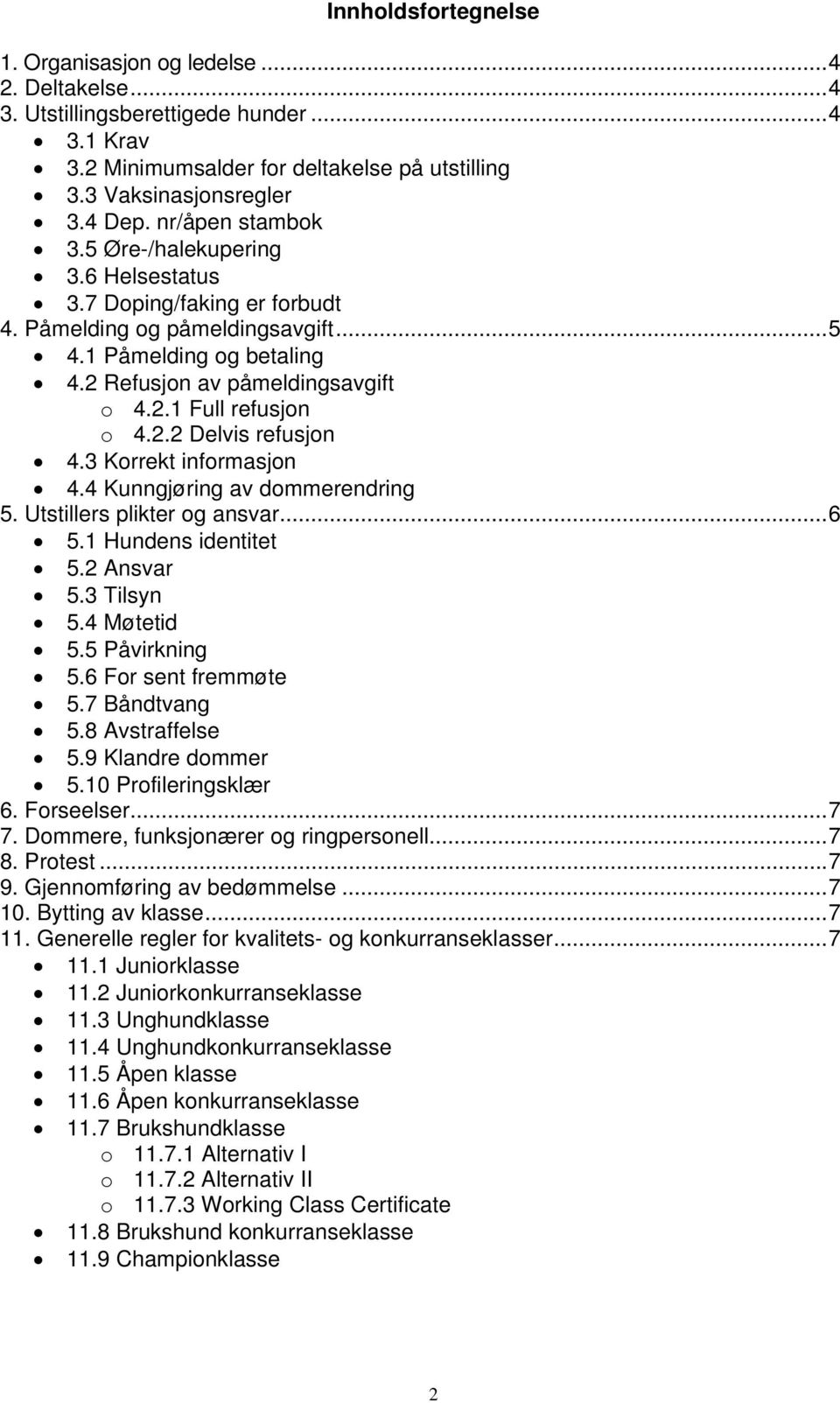 2.2 Delvis refusjon 4.3 Korrekt informasjon 4.4 Kunngjøring av dommerendring 5. Utstillers plikter og ansvar... 6 5.1 Hundens identitet 5.2 Ansvar 5.3 Tilsyn 5.4 Møtetid 5.5 Påvirkning 5.