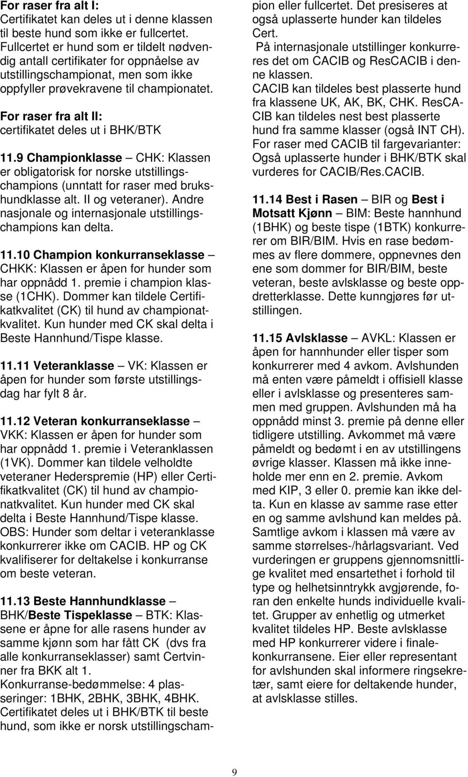 For raser fra alt II: certifikatet deles ut i BHK/BTK 11.9 Championklasse CHK: Klassen er obligatorisk for norske utstillingschampions (unntatt for raser med brukshundklasse alt. II og veteraner).