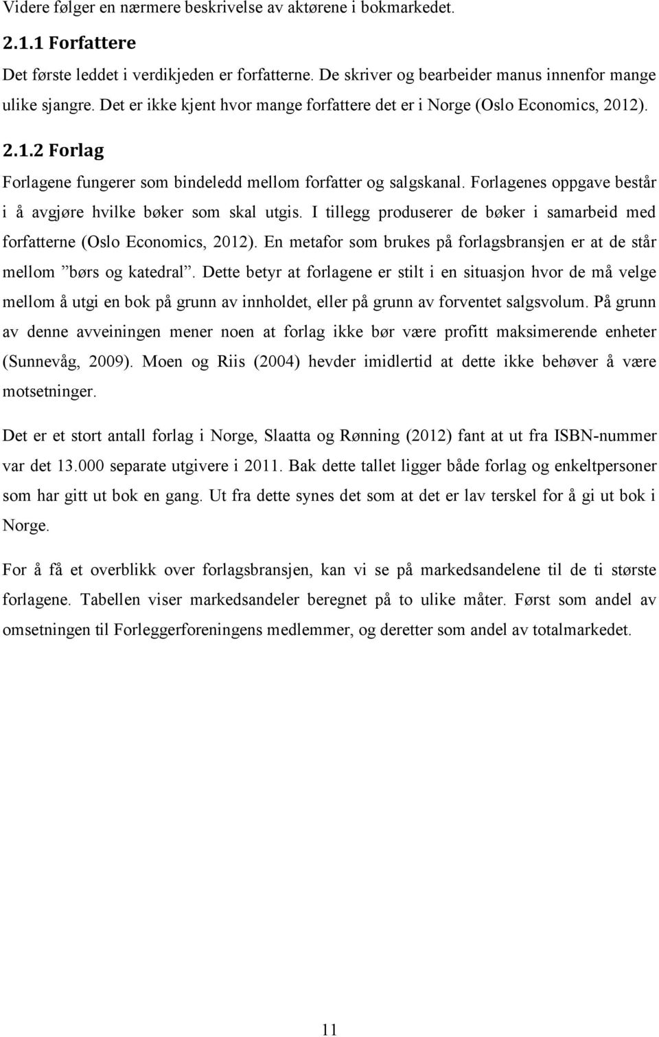 Forlagenes oppgave består i å avgjøre hvilke bøker som skal utgis. I tillegg produserer de bøker i samarbeid med forfatterne (Oslo Economics, 2012).