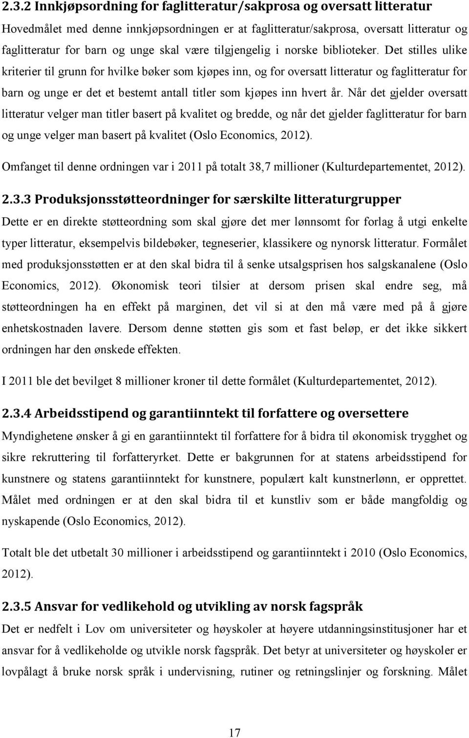 Det stilles ulike kriterier til grunn for hvilke bøker som kjøpes inn, og for oversatt litteratur og faglitteratur for barn og unge er det et bestemt antall titler som kjøpes inn hvert år.