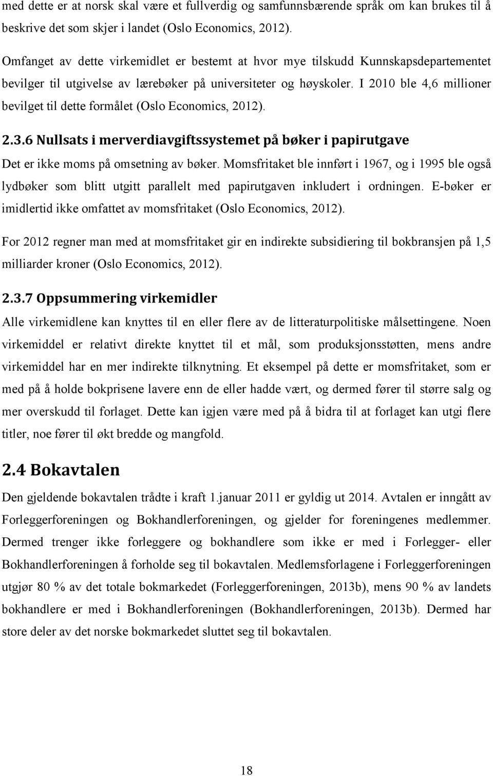 I 2010 ble 4,6 millioner bevilget til dette formålet (Oslo Economics, 2012). 2.3.6 Nullsats i merverdiavgiftssystemet på bøker i papirutgave Det er ikke moms på omsetning av bøker.