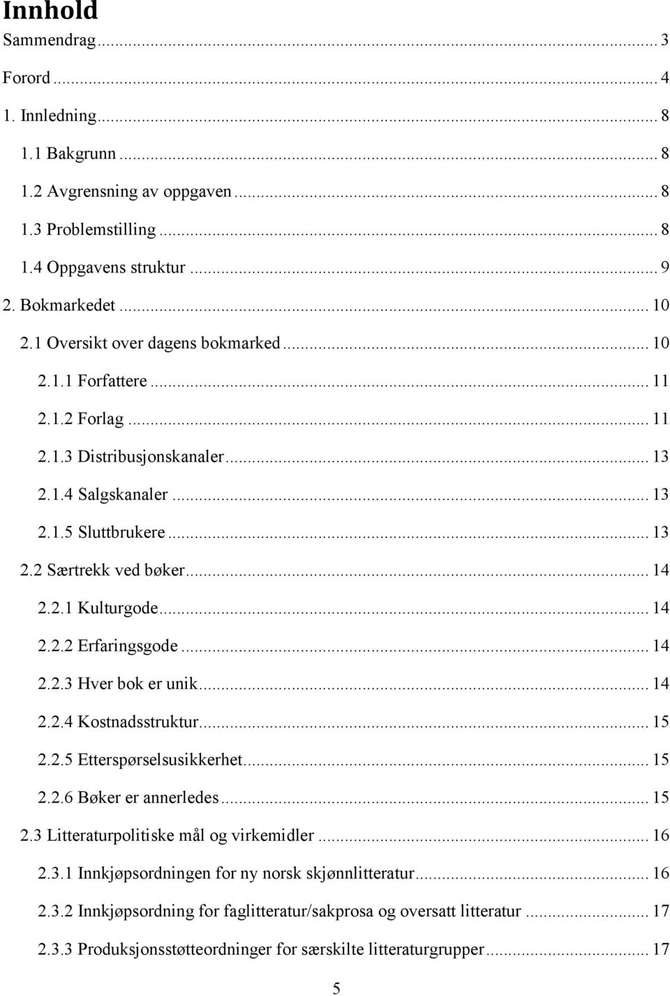 .. 14 2.2.2 Erfaringsgode... 14 2.2.3 Hver bok er unik... 14 2.2.4 Kostnadsstruktur... 15 2.2.5 Etterspørselsusikkerhet... 15 2.2.6 Bøker er annerledes... 15 2.3 Litteraturpolitiske mål og virkemidler.