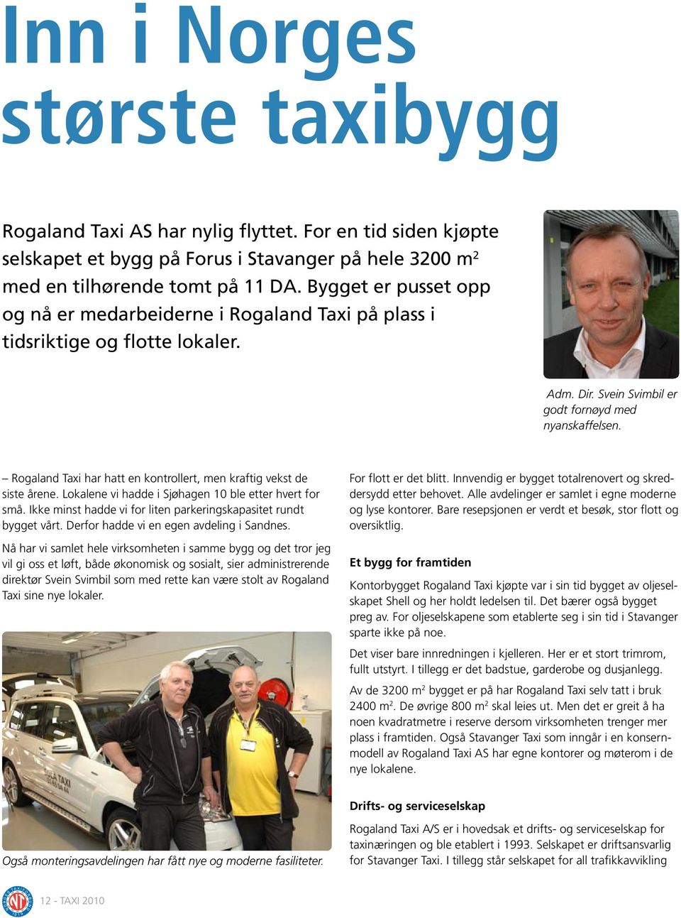 Rogaland Taxi har hatt en kontrollert, men kraftig vekst de siste årene. Lokalene vi hadde i Sjøhagen 10 ble etter hvert for små. Ikke minst hadde vi for liten parkeringskapasitet rundt bygget vårt.