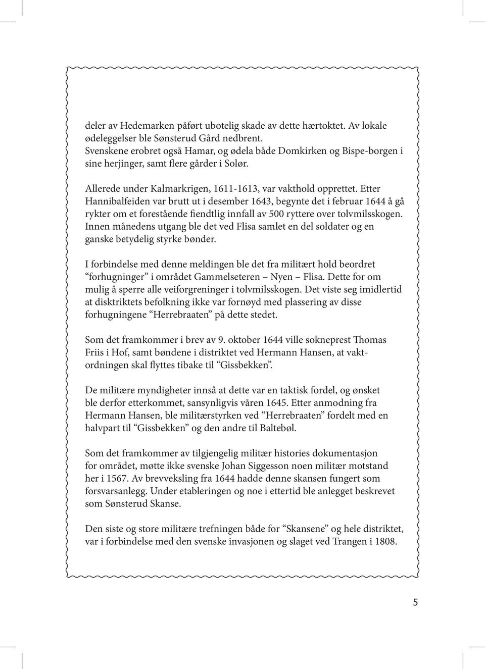 Etter Hannibalfeiden var brutt ut i desember 1643, begynte det i februar 1644 å gå rykter om et forestående fiendtlig innfall av 500 ryttere over tolvmilsskogen.