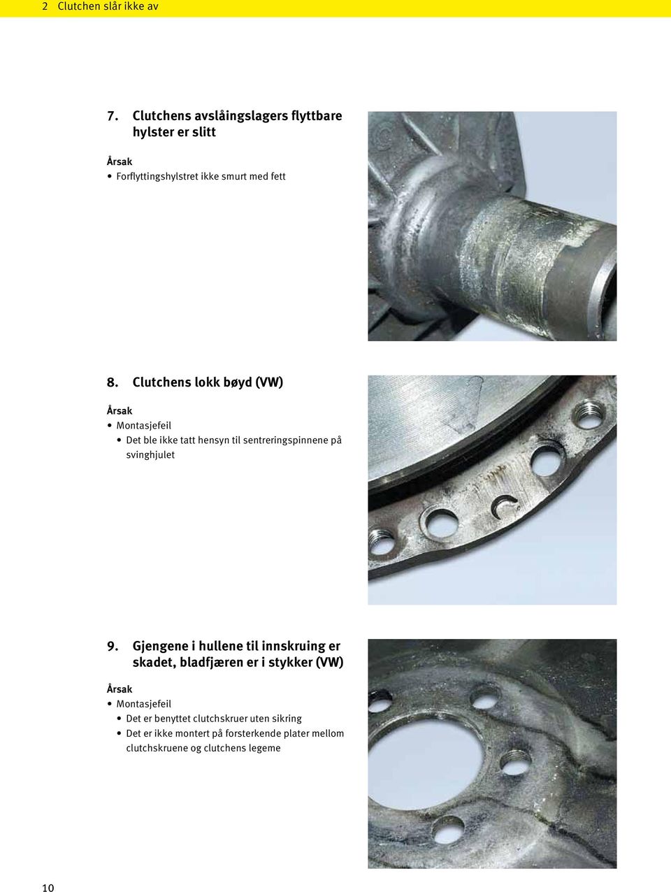 Clutchens lokk bøyd (VW) Montasjefeil Det ble ikke tatt hensyn til sentreringspinnene på svinghjulet 9.