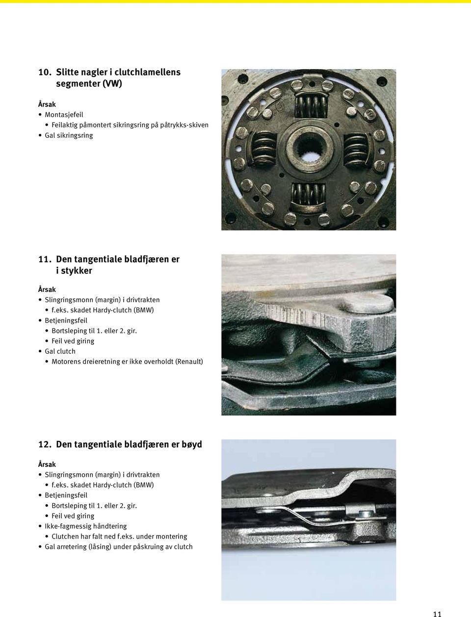 Feil ved giring Gal clutch Motorens dreieretning er ikke overholdt (Renault) 12. Den tangentiale bladfjæren er bøyd Slingringsmonn (margin) i drivtrakten f.eks.