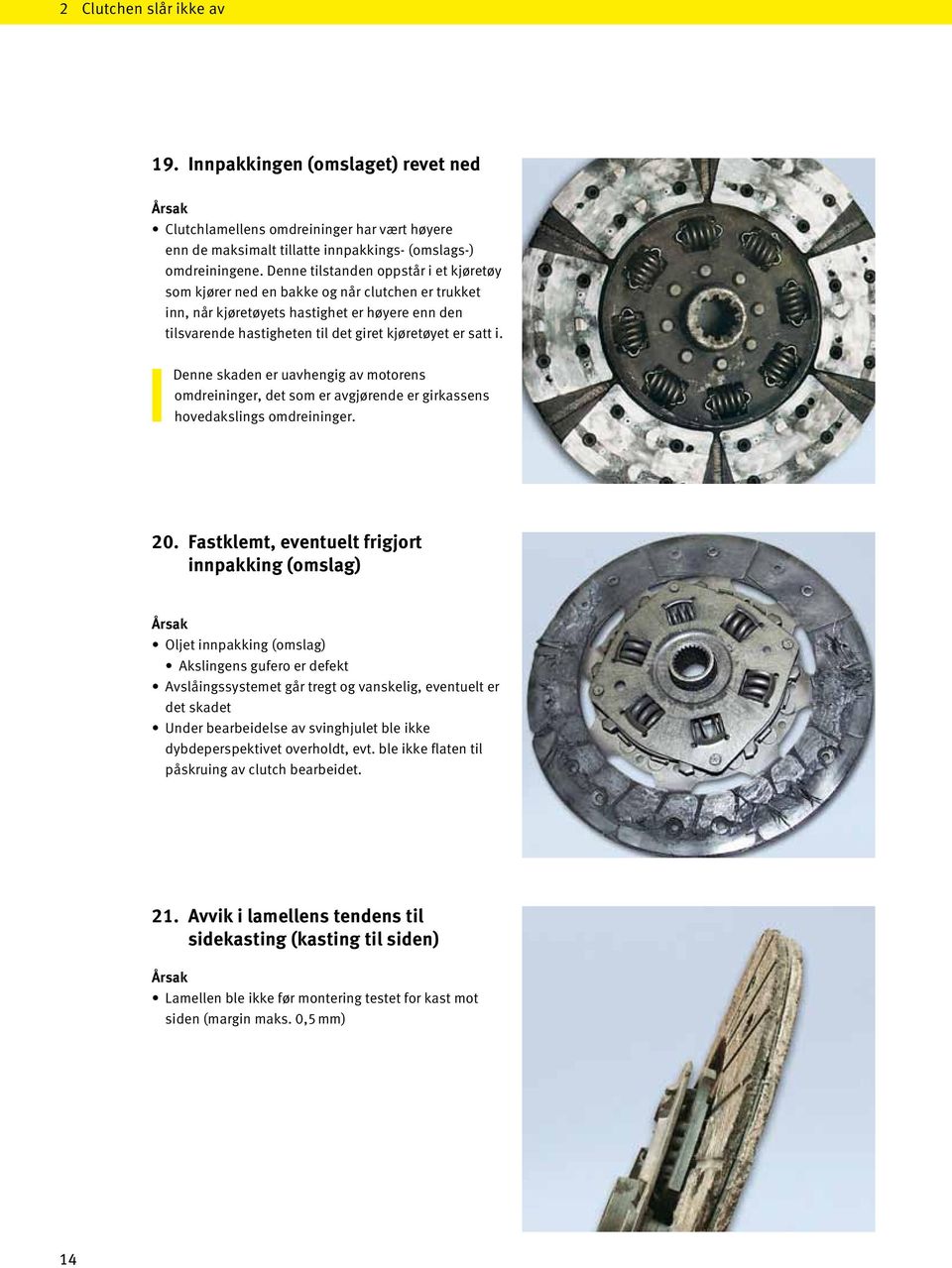 Denne skaden er uavhengig av motorens omdreininger, det som er avgjørende er girkassens hovedakslings omdreininger. 20.