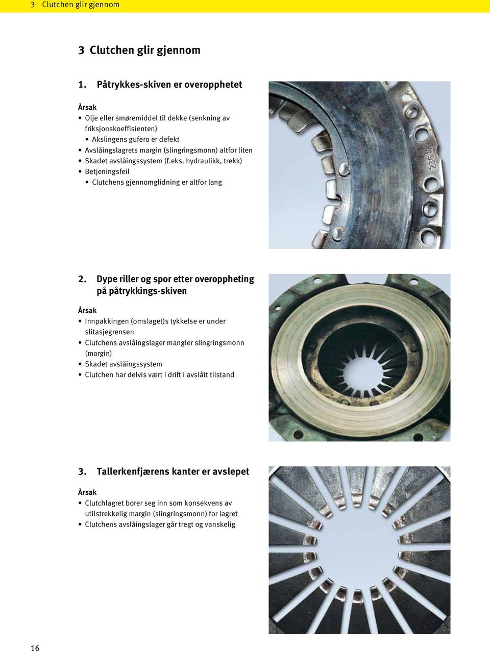 avslåingssystem (f.eks. hydraulikk, trekk) Betjeningsfeil Clutchens gjennomglidning er altfor lang 2.