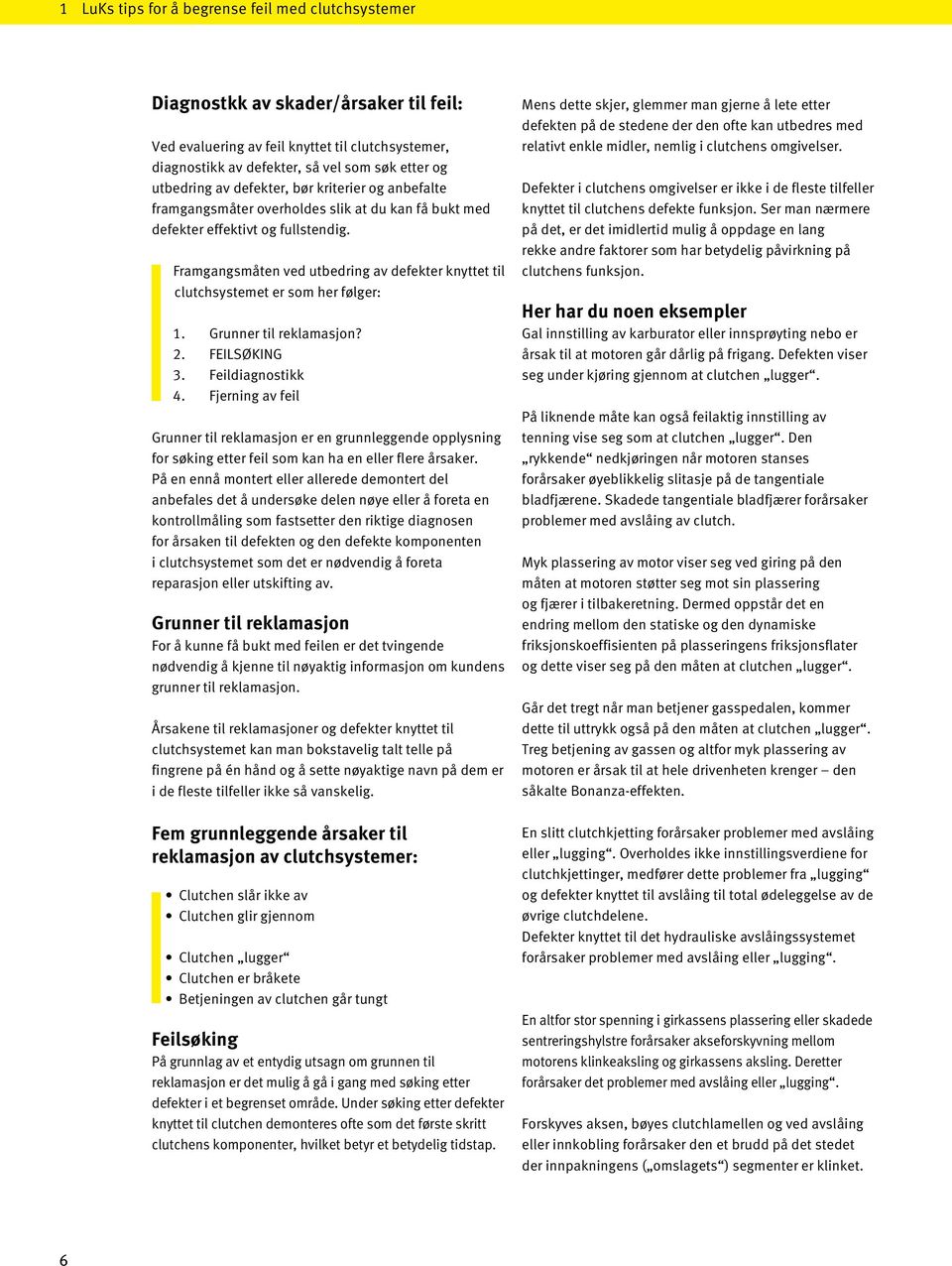 Framgangsmåten ved utbedring av defekter knyttet til clutchsystemet er som her følger: 1. Grunner til reklamasjon? 2. FEILSØKING 3. Feildiagnostikk 4.