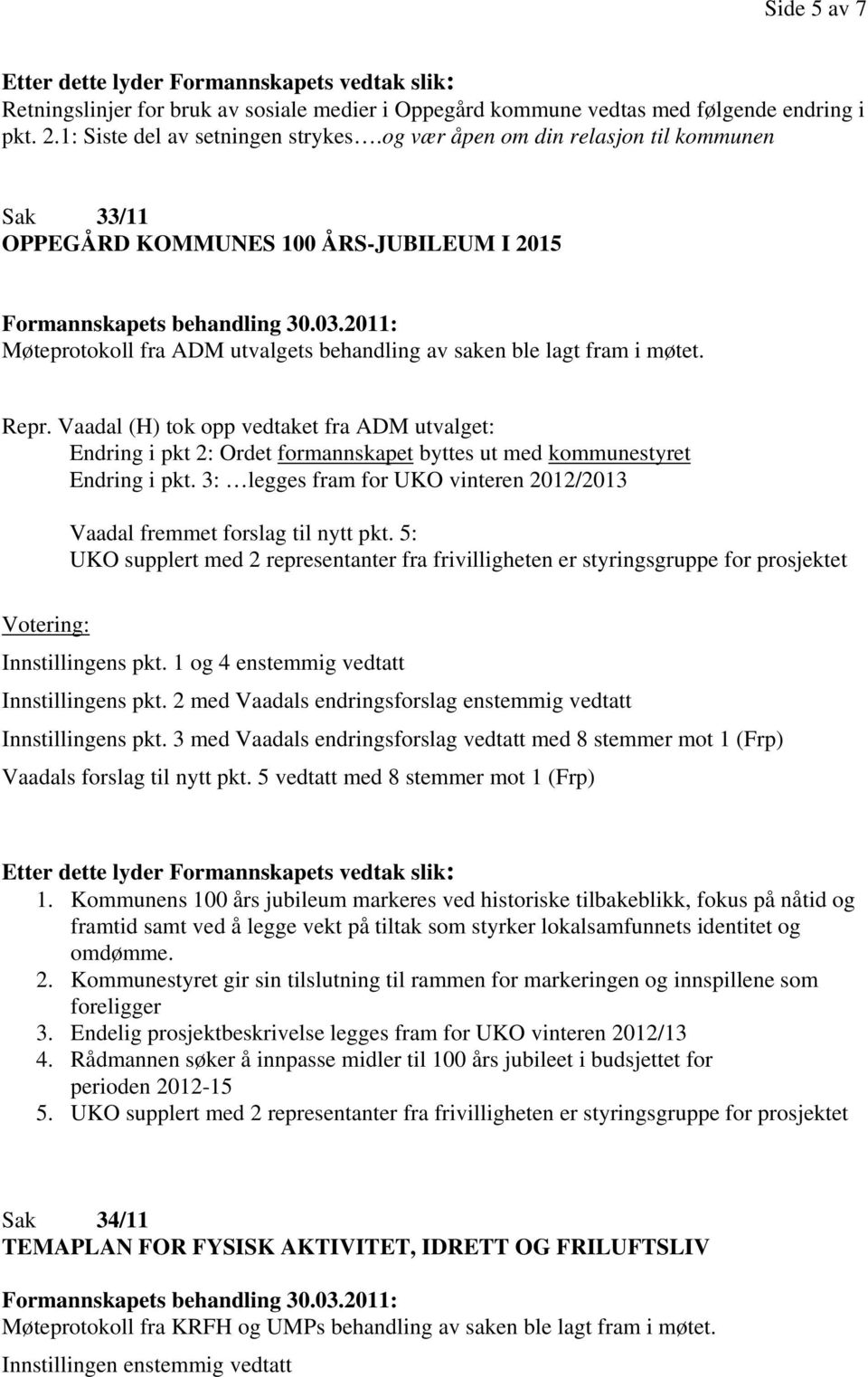 Vaadal (H) tok opp vedtaket fra ADM utvalget: Endring i pkt 2: Ordet formannskapet byttes ut med kommunestyret Endring i pkt.