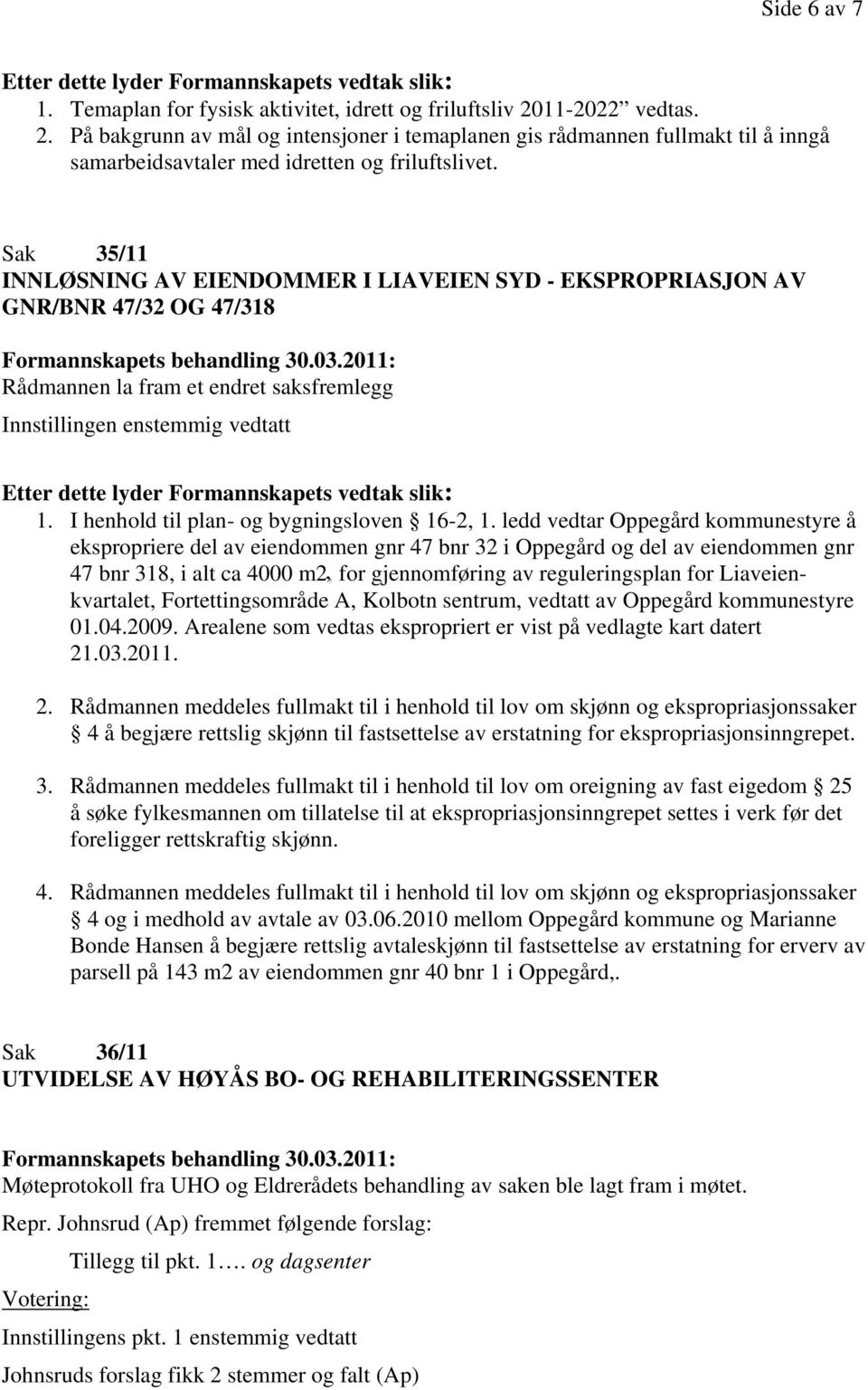 Sak 35/11 INNLØSNING AV EIENDOMMER I LIAVEIEN SYD - EKSPROPRIASJON AV GNR/BNR 47/32 OG 47/318 Rådmannen la fram et endret saksfremlegg Innstillingen enstemmig vedtatt 1.