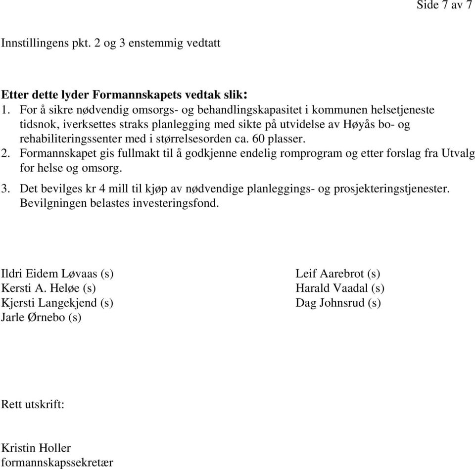 rehabiliteringssenter med i størrelsesorden ca. 60 plasser. 2. Formannskapet gis fullmakt til å godkjenne endelig romprogram og etter forslag fra Utvalg for helse og omsorg. 3.