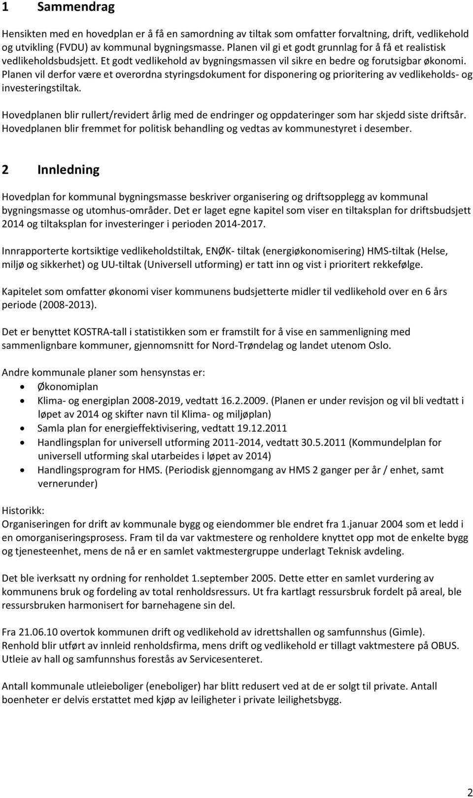 Planen vil derfor være et overordna styringsdokument for disponering og prioritering av vedlikeholds- og investeringstiltak.