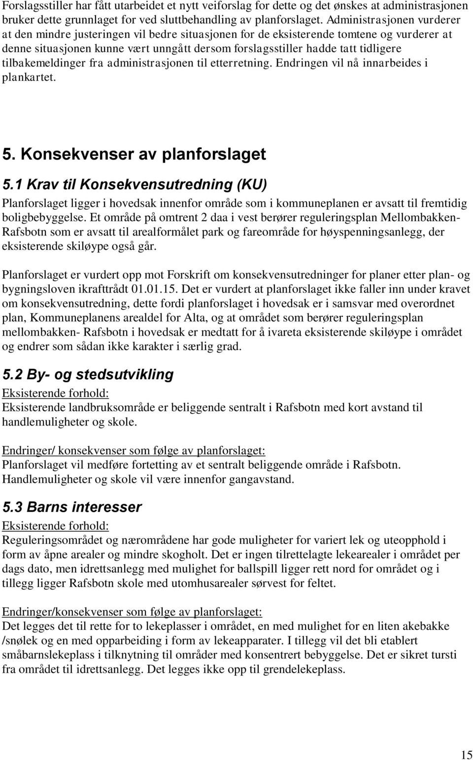 tilbakemeldinger fra administrasjonen til etterretning. Endringen vil nå innarbeides i plankartet. 5. Konsekvenser av planforslaget 5.