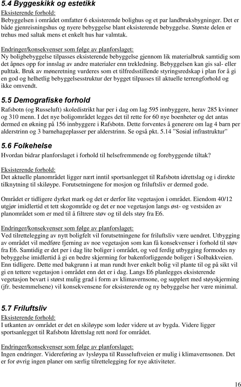 Endringer/konsekvenser som følge av planforslaget: Ny boligbebyggelse tilpasses eksisterende bebyggelse gjennom lik materialbruk samtidig som det åpnes opp for innslag av andre materialer enn