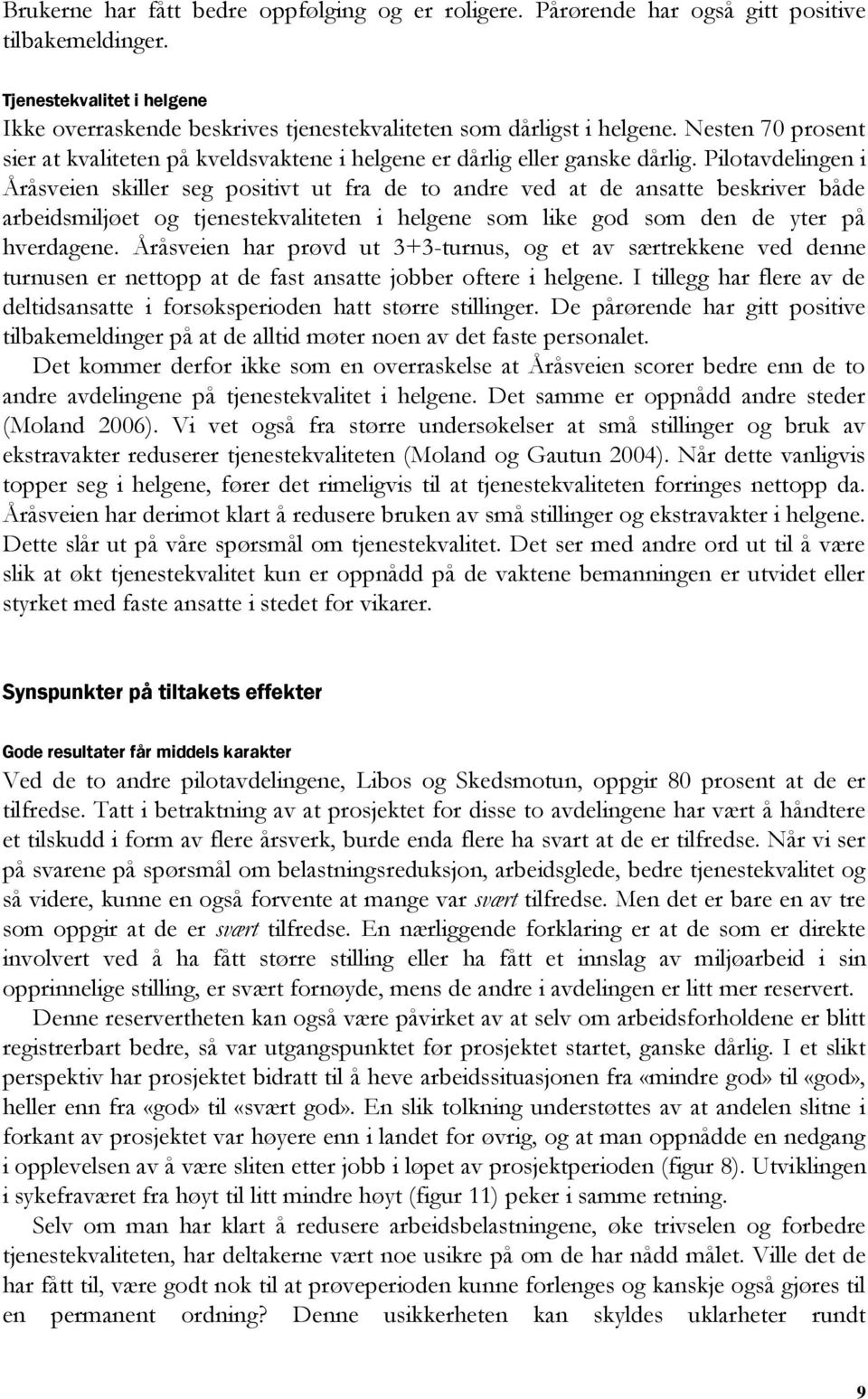 Pilotavdelingen i Åråsveien skiller seg positivt ut fra de to andre ved at de ansatte beskriver både arbeidsmiljøet og tjenestekvaliteten i helgene som like god som den de yter på hverdagene.