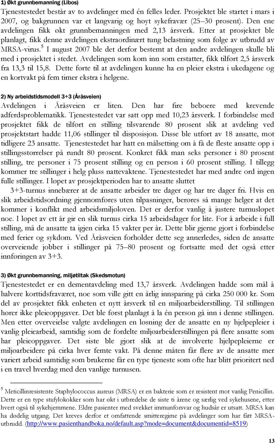 5 I august 2007 ble det derfor bestemt at den andre avdelingen skulle bli med i prosjektet i stedet. Avdelingen som kom inn som erstatter, fikk tilført 2,5 årsverk fra 13,3 til 15,8.