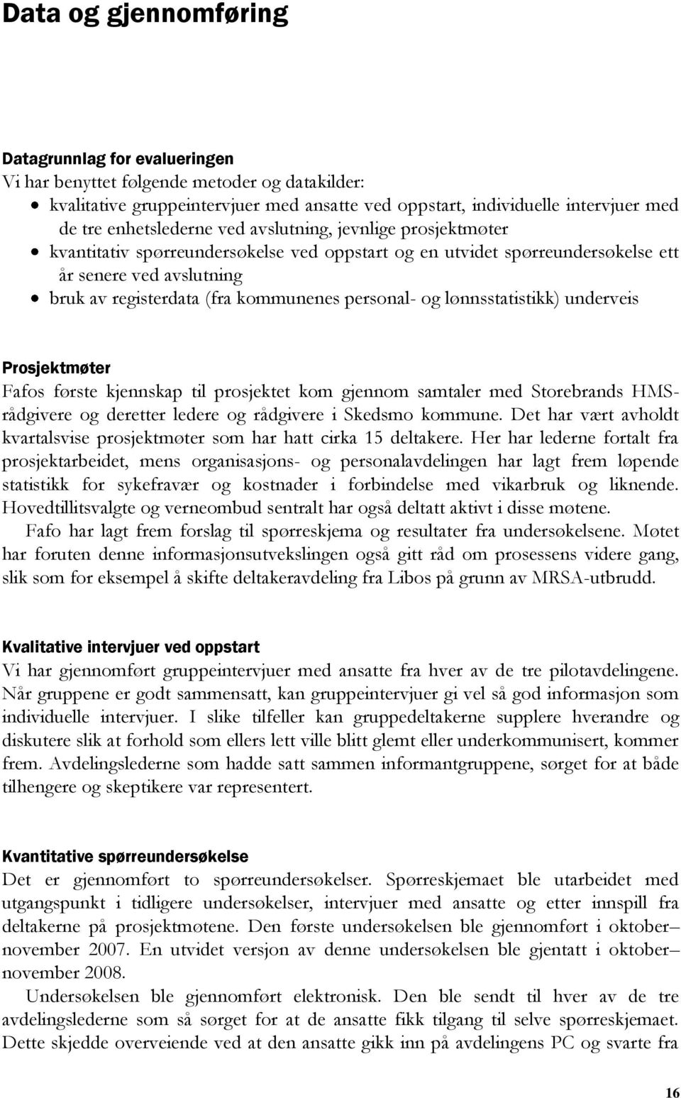 personal- og lønnsstatistikk) underveis Prosjektmøter Fafos første kjennskap til prosjektet kom gjennom samtaler med Storebrands HMSrådgivere og deretter ledere og rådgivere i Skedsmo kommune.