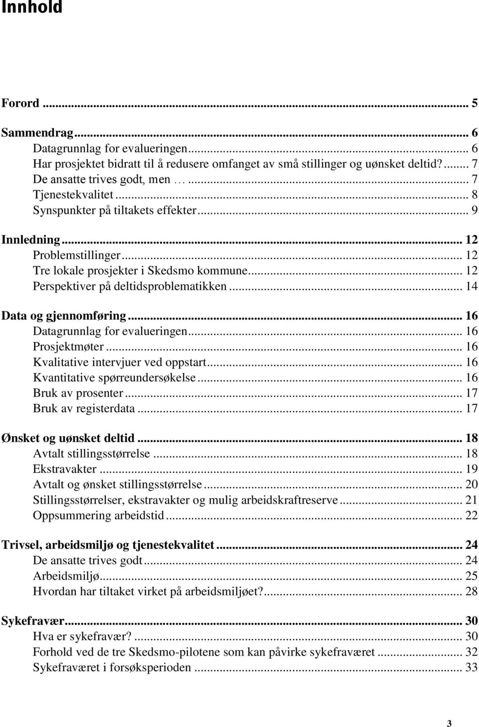 .. 14 Data og gjennomføring... 16 Datagrunnlag for evalueringen... 16 Prosjektmøter... 16 Kvalitative intervjuer ved oppstart... 16 Kvantitative spørreundersøkelse... 16 Bruk av prosenter.