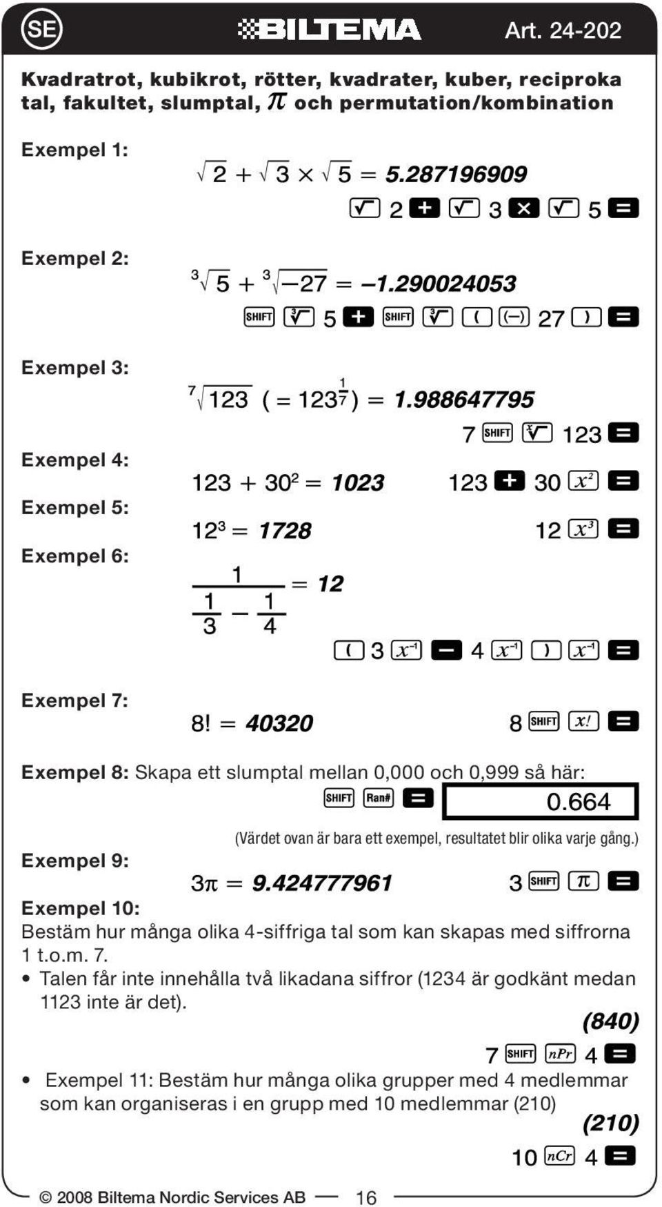 olika varje gång.) Exempel 10: Bestäm hur många olika 4-siffriga tal som kan skapas med siffrorna 1 t.o.m. 7.