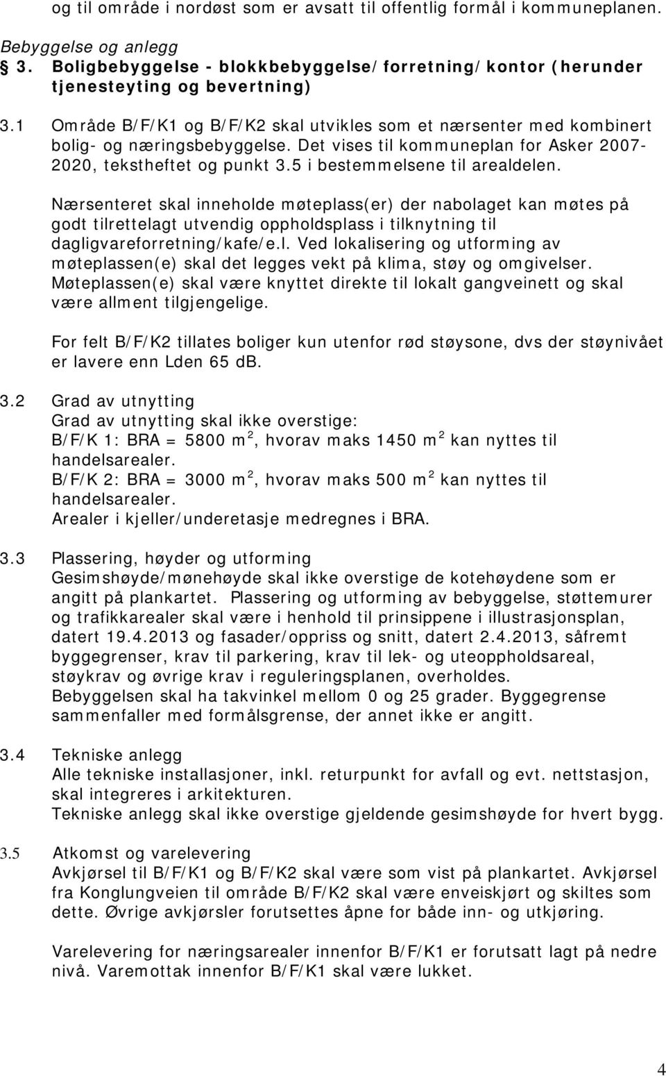 5 i bestemmelsene til arealdelen. Nærsenteret skal inneholde møteplass(er) der nabolaget kan møtes på godt tilrettelagt utvendig oppholdsplass i tilknytning til dagligvareforretning/kafe/e.l. Ved lokalisering og utforming av møteplassen(e) skal det legges vekt på klima, støy og omgivelser.