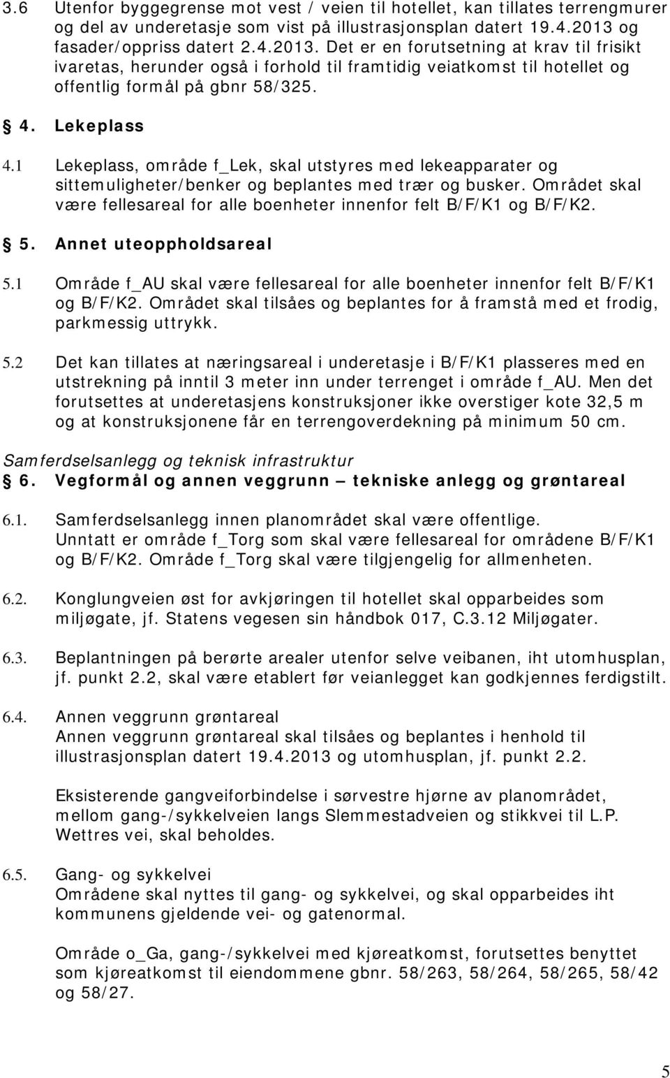 Lekeplass 4.1 Lekeplass, område f_lek, skal utstyres med lekeapparater og sittemuligheter/benker og beplantes med trær og busker.