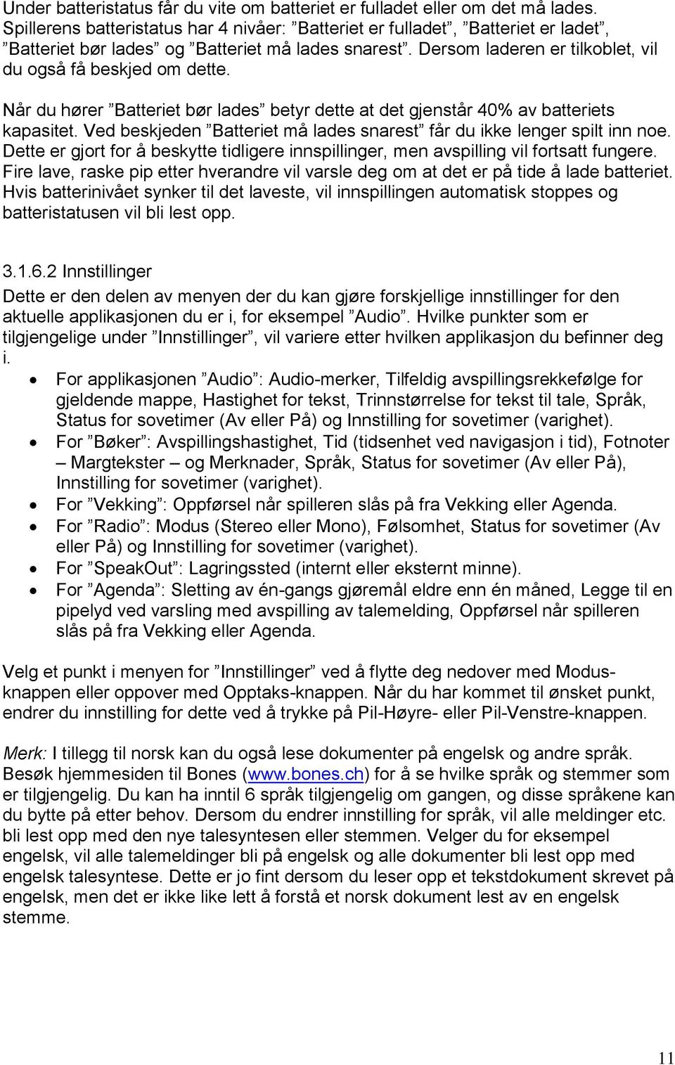 Når du hører Batteriet bør lades betyr dette at det gjenstår 40% av batteriets kapasitet. Ved beskjeden Batteriet må lades snarest får du ikke lenger spilt inn noe.