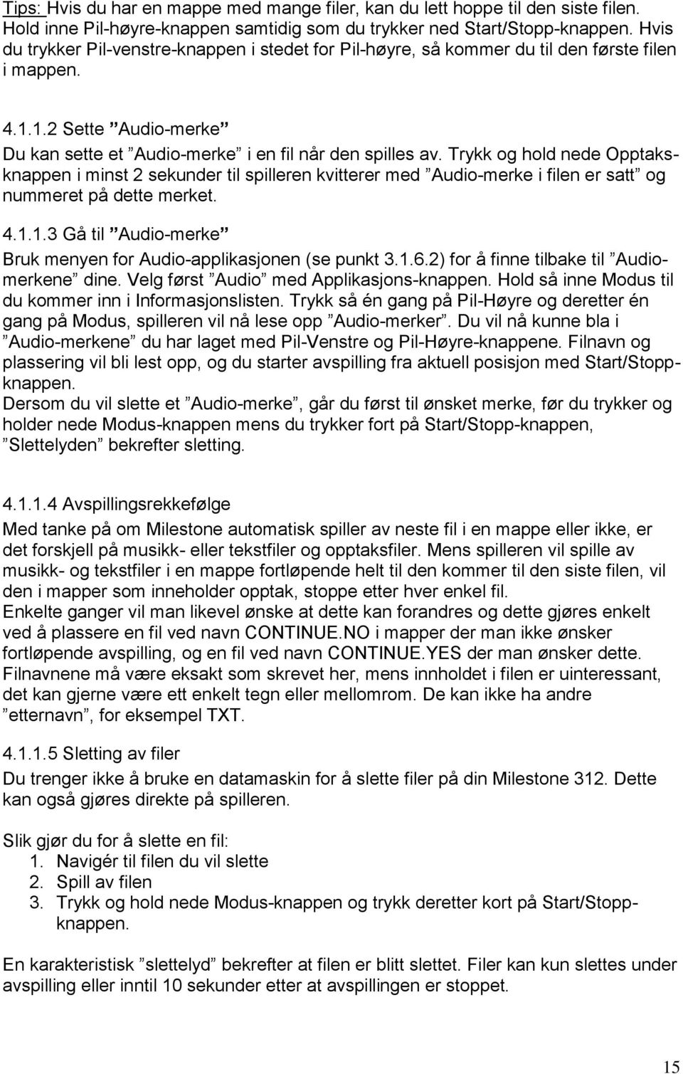 Trykk og hold nede Opptaksknappen i minst 2 sekunder til spilleren kvitterer med Audio-merke i filen er satt og nummeret på dette merket. 4.1.