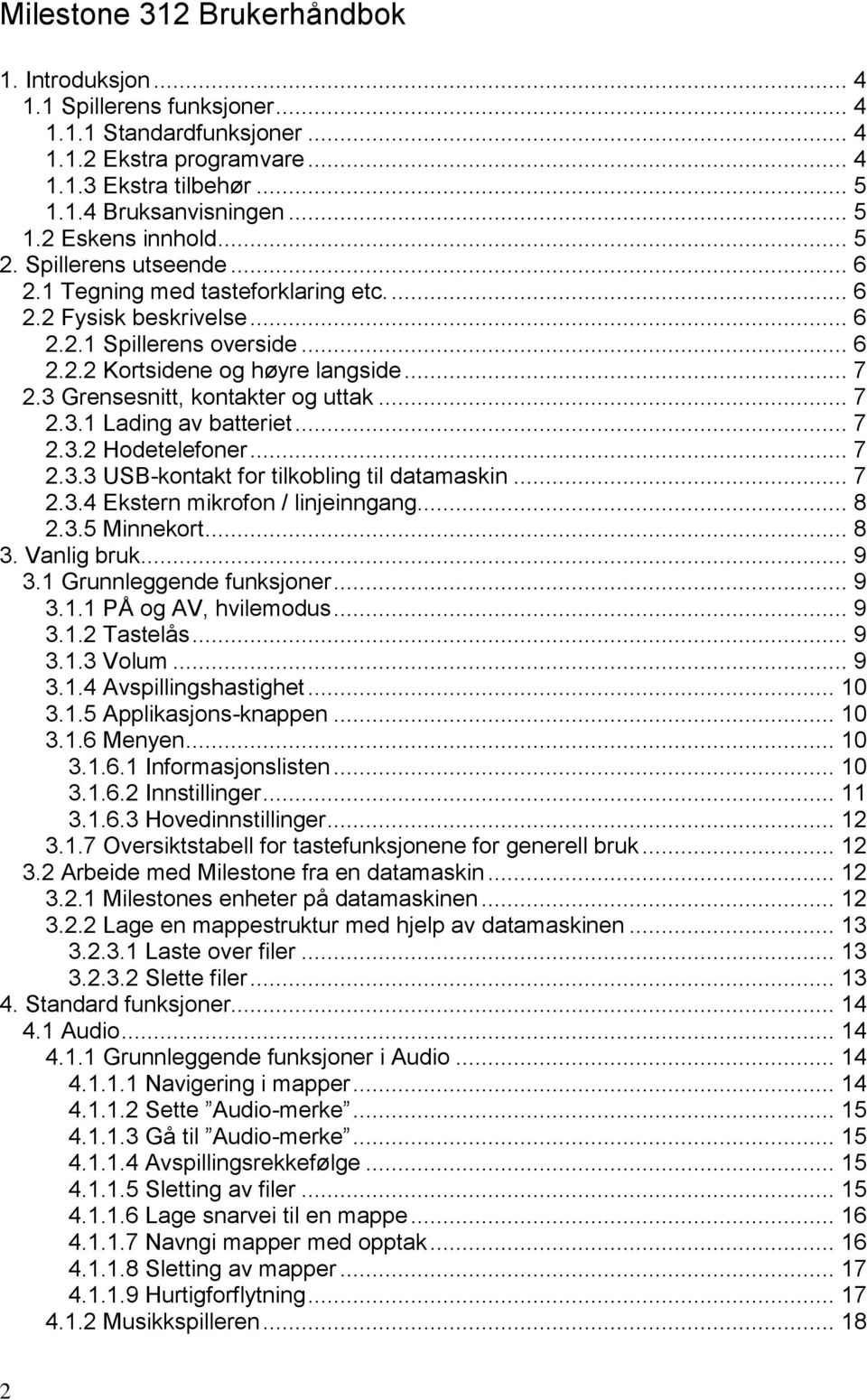 3 Grensesnitt, kontakter og uttak... 7 2.3.1 Lading av batteriet... 7 2.3.2 Hodetelefoner... 7 2.3.3 USB-kontakt for tilkobling til datamaskin... 7 2.3.4 Ekstern mikrofon / linjeinngang... 8 2.3.5 Minnekort.