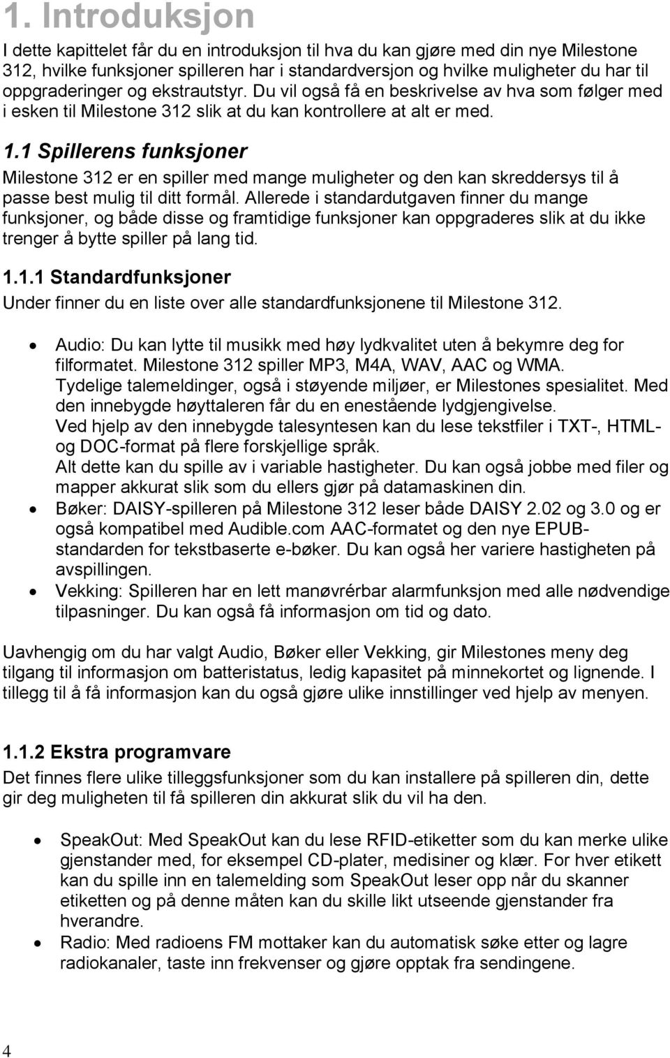 1 Spillerens funksjoner Milestone 312 er en spiller med mange muligheter og den kan skreddersys til å passe best mulig til ditt formål.