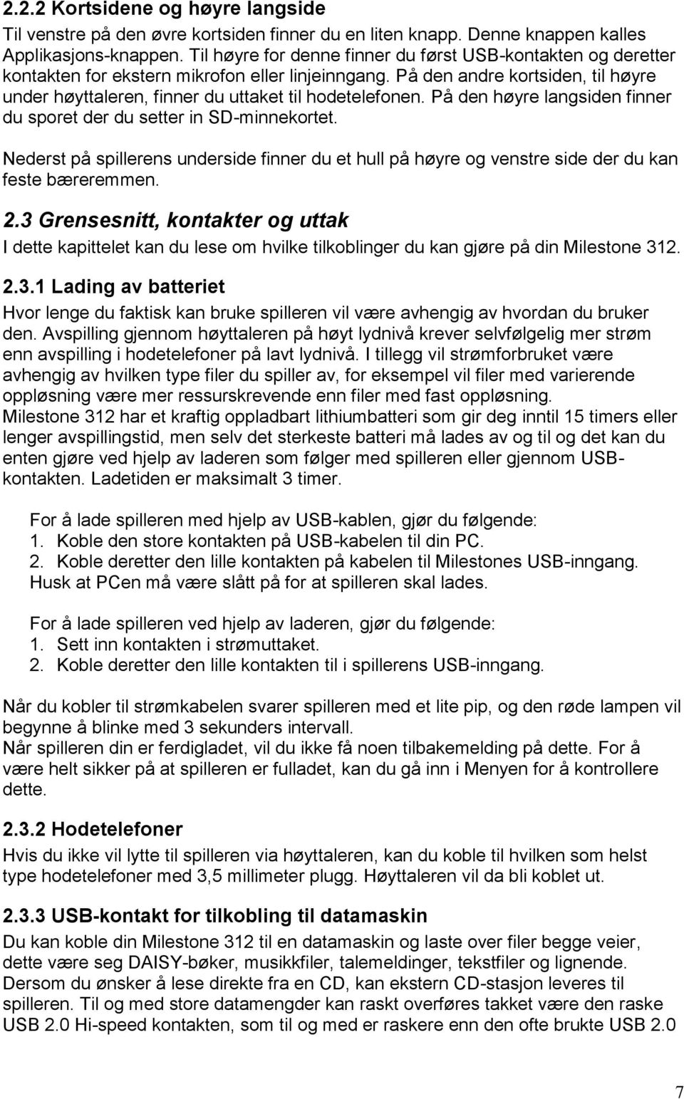 På den andre kortsiden, til høyre under høyttaleren, finner du uttaket til hodetelefonen. På den høyre langsiden finner du sporet der du setter in SD-minnekortet.