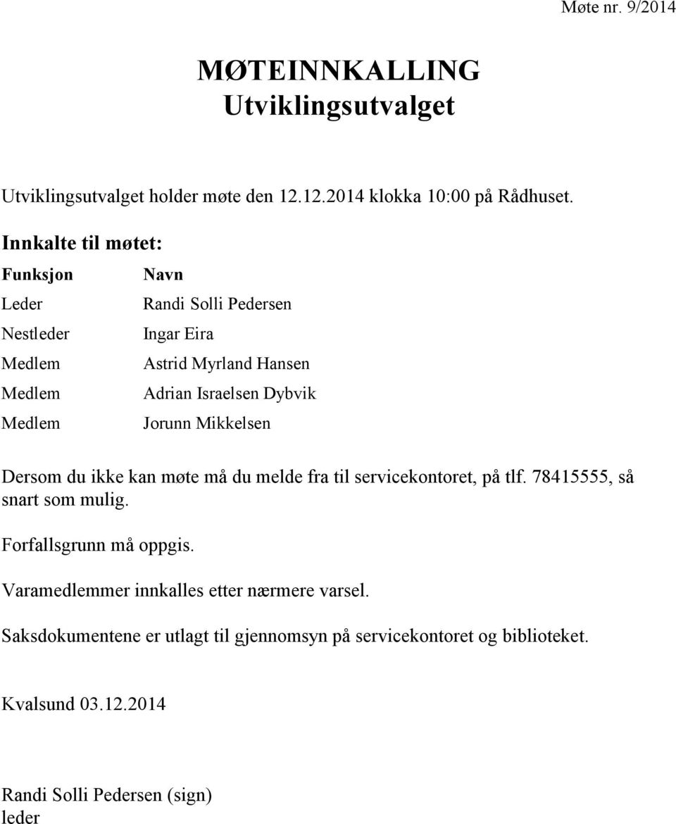 Medlem Jorunn Mikkelsen Dersom du ikke kan møte må du melde fra til servicekontoret, på tlf. 78415555, så snart som mulig. Forfallsgrunn må oppgis.