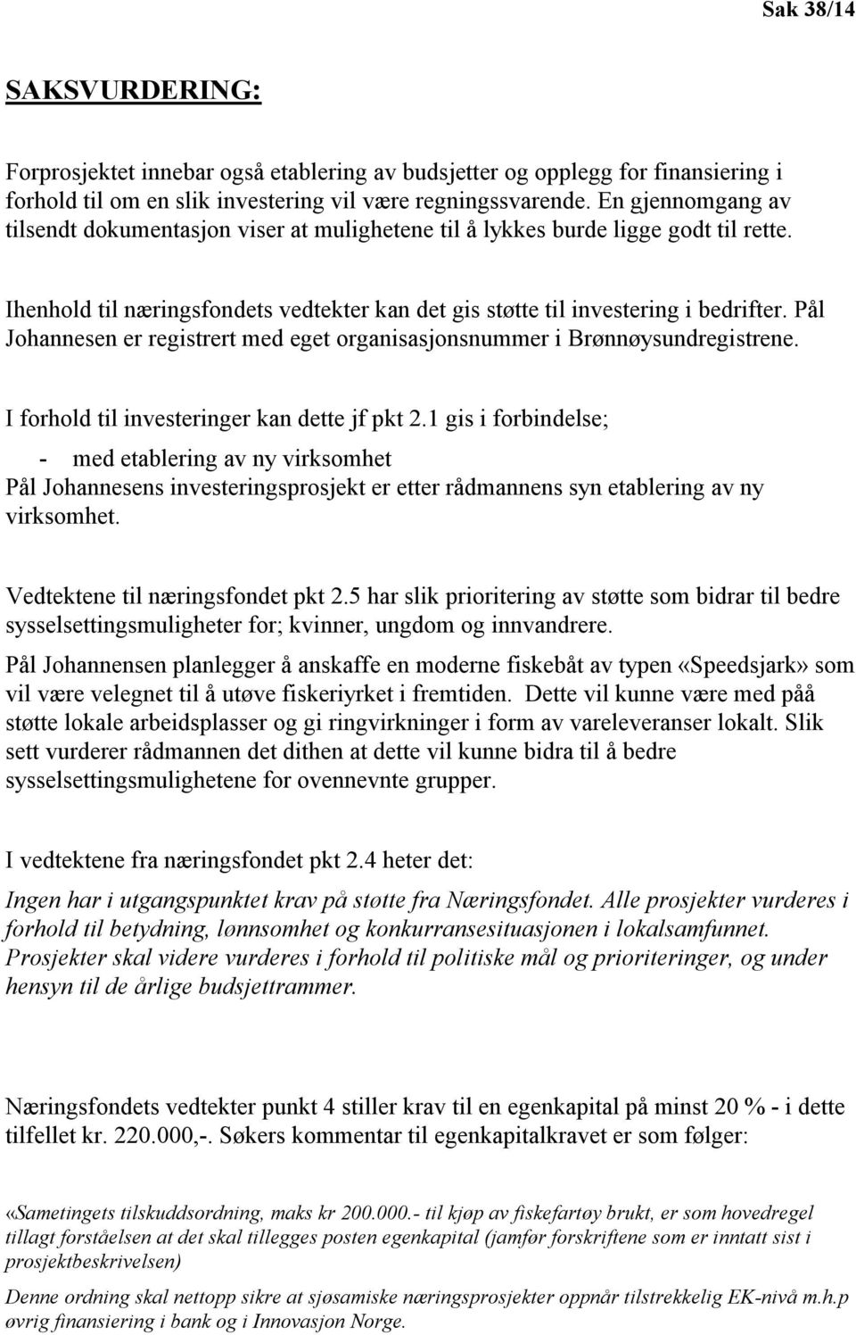 Pål Johannesen er registrert med eget organisasjonsnummer i Brønnøysundregistrene. I forhold til investeringer kan dette jf pkt 2.