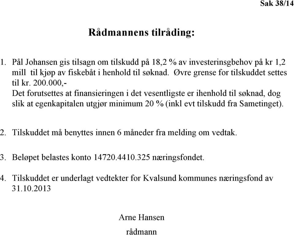 Øvre grense for tilskuddet settes til kr. 200.