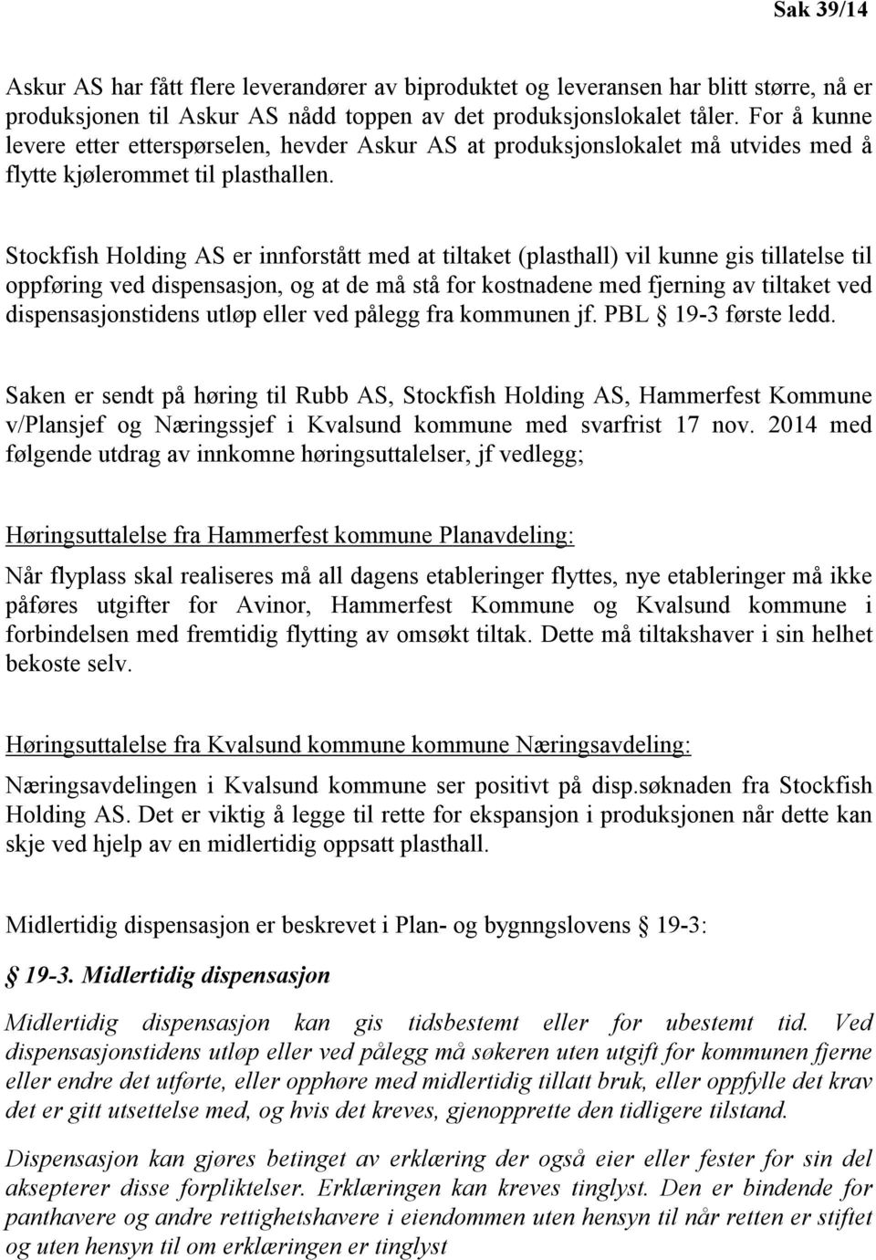 Stockfish Holding AS er innforstått med at tiltaket (plasthall) vil kunne gis tillatelse til oppføring ved dispensasjon, og at de må stå for kostnadene med fjerning av tiltaket ved