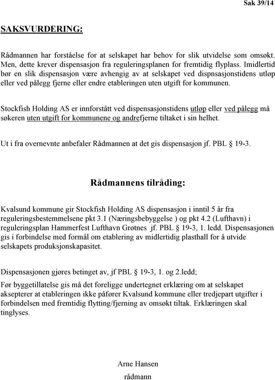 Stockfish Holding AS er innforstått ved dispensasjonstidens utløp eller ved pålegg må søkeren uten utgift for kommunene og andrefjerne tiltaket i sin helhet.