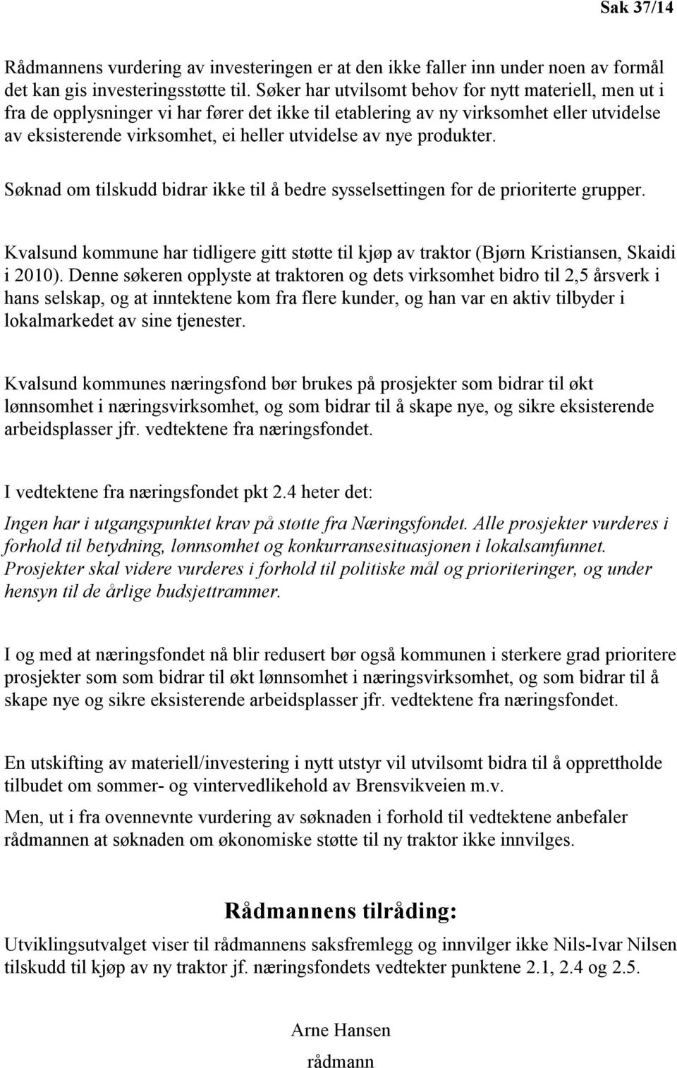 produkter. Søknad om tilskudd bidrar ikke til å bedre sysselsettingen for de prioriterte grupper. Kvalsund kommune har tidligere gitt støtte til kjøp av traktor (Bjørn Kristiansen, Skaidi i 2010).